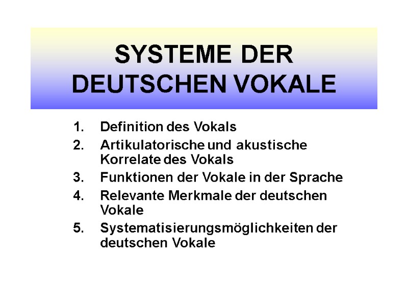 SYSTEME DER DEUTSCHEN VOKALE Definition des Vokals Artikulatorische und akustische Korrelate des Vokals Funktionen